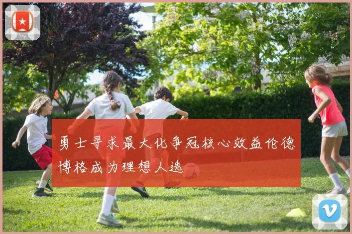 勇士寻求最大化争冠核心效益伦德博格成为理想人选